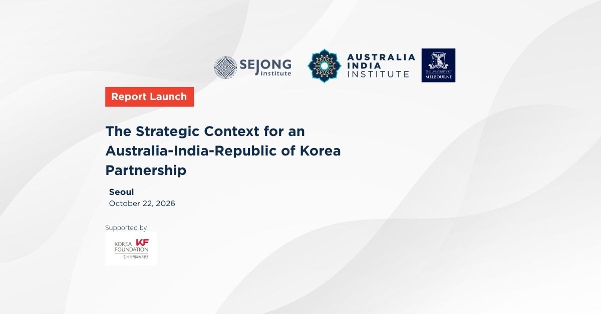 Report Launch: The Strategic Context for an Australia-India-Republic of Korea PARTNERSHIP